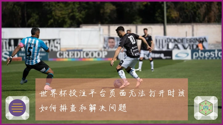 世界杯投注平台页面无法打开时该如何排查和解决问题